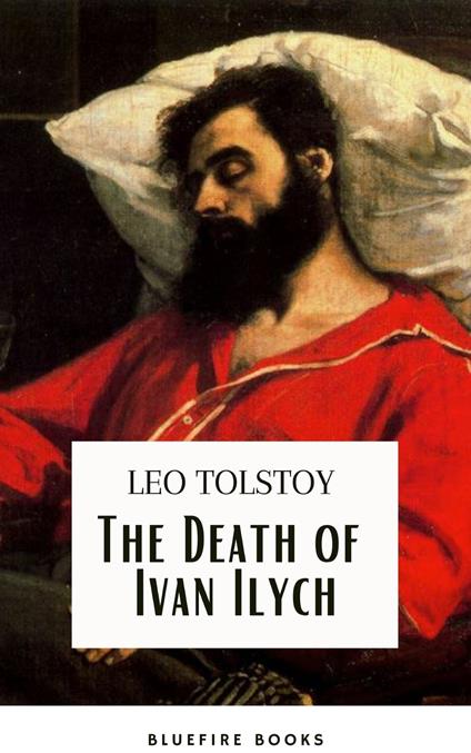 The Death of Ivan Ilych: Leo Tolstoy's Unforgettable Journey into Mortality - Classic eBook Edition