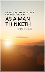 As a Man Thinketh: Master Your Thoughts, Shape Your Destiny