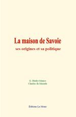 La maison de Savoie: ses origines et sa politique