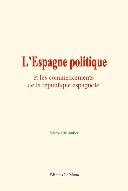 L’Espagne politique et les commencements de la république espagnole