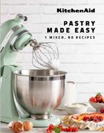 KitchenAid: Pastry Made Easy: 1 Mixer, 80 Recipes