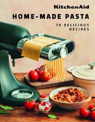 KitchenAid Home-Made Pasta: 70 Delicious Recipes