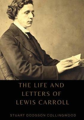 The life and letters of Lewis Carroll - Stuart Dodgson Collingwood - cover