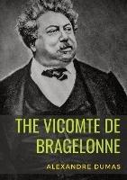 The Vicomte de Bragelonne: a novel by Alexandre Dumas. It is the third and last of The d'Artagnan Romances, following The Three Musketeers and Twenty Years After. - Alexandre Dumas - cover