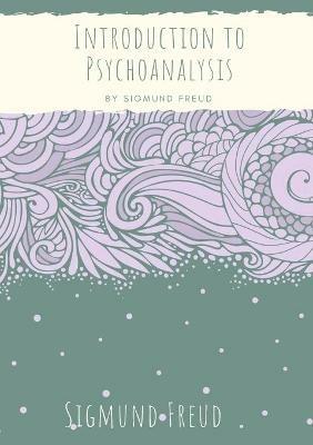 Introduction to Psychoanalysis: Introductory lectures on Psycho-Analysis: a set of lectures given by Sigmund Freud, the founder of psychoanalysis, in 1915-1917 (published 1916-1917) about the unconscious, dreams, and the theory of neuroses - Sigmund Freud - cover