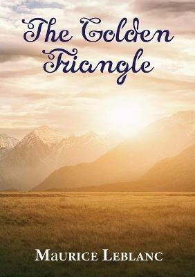 The Golden Triangle: A novel written by Maurice Leblanc and published in 1917 - Maurice LeBlanc - cover