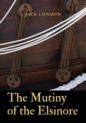 The Mutiny of the Elsinore: a novel by Jack London. After death of the captain, the crew of a ship split between the two senior surviving mates. During the conflict, the narrator develops as a strong character, rather as in The Sea-Wolf. - Jack London - cover