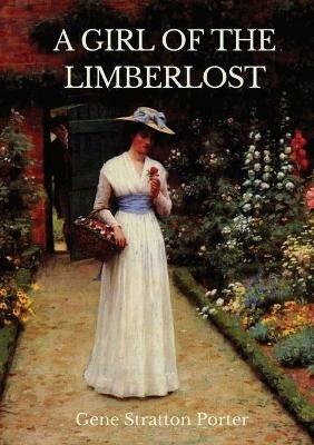 A Girl of the Limberlost: A 1909 novel by American writer and naturalist Gene Stratton-Porter - Gene Stratton Porter - cover