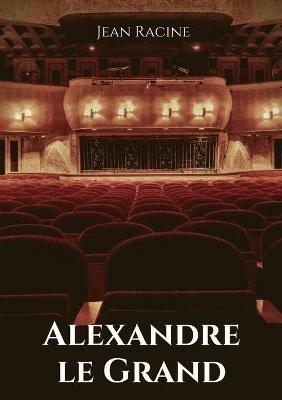 Alexandre le Grand: Tragedie en cinq actes de Jean Racine - Jean Racine - cover