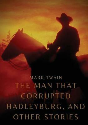 The Man That Corrupted Hadleyburg, and other stories - Mark Twain - cover