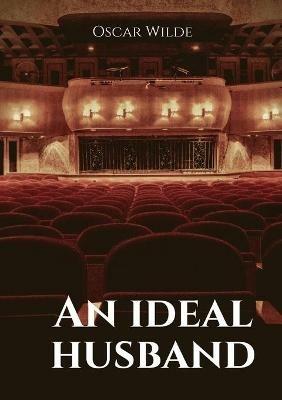 An ideal husband: A 1895 stage play by Oscar Wilde - Oscar Wilde - cover