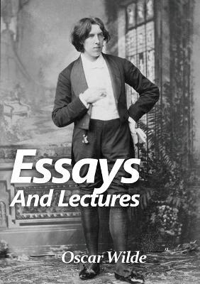 Essays and Lectures: A collection of Essays & Lectures by Oscar Wilde: The world is a stage and the play is badly cast - Oscar Wilde - cover