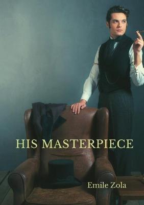 His Masterpiece: L'Oeuvre By Emile Zola - Emile Zola - cover