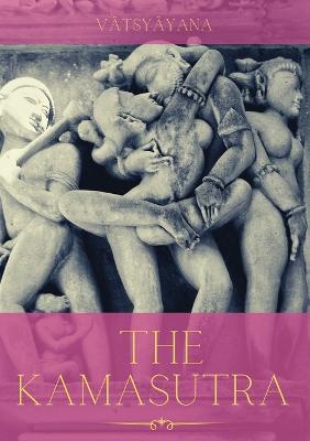 The Kamasutra: A Guide to the Ancient Art of sexuality, Eroticism, and Emotional Fulfillment in Life - Vatsyayana - cover