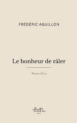 Le bonheur de râler - Frédéric Aguillon - cover