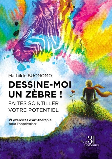Dessine-moi un zèbre ! Faites scintiller votre potentiel - 21 exercices d'art-thérapie pour l'apprivoiser