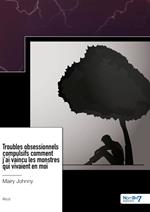 Troubles obsessionnels compulsifs comment j'ai vaincu les monstres qui vivaient en moi