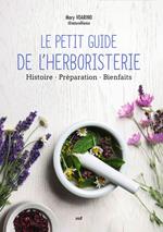 Le Petit Guide de l'herboristerie : Histoire, Préparation, Bienfaits