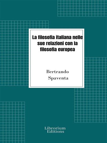 La filosofia italiana nelle sue relazioni con la filosofia europea - Bertrando Spaventa - ebook