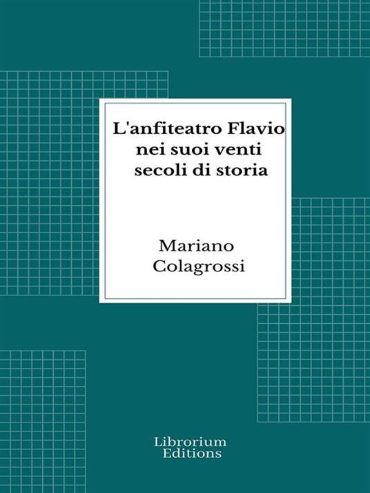 L'anfiteatro Flavio nei suoi venti secoli di storia - Mariano Colagrossi - ebook