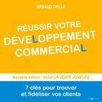 Réussir votre développement commercial. 7 clés pour trouver et fidéliser vos clients