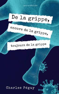 De la grippe, encore de la grippe, toujours de la grippe: Edition en larges caractères - Charles Péguy - cover