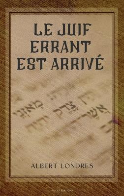 Le Juif errant est arrivé: Des ghettos d'Europe à la Terre promise - Albert Londres - cover