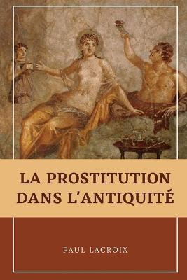 La prostitution dans l'Antiquite - Paul LaCroix - cover