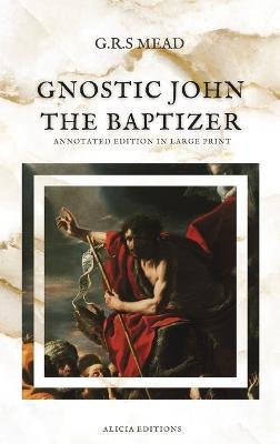 Gnostic John the Baptizer: Annotated Edition in Large Print - G R S Mead - cover