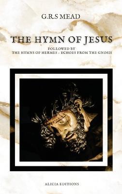 The Hymn of Jesus: Followed by The Hymns of Hermes - Echoes From The Gnosis - G R S Mead - cover