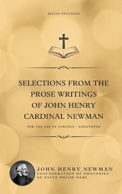 Selections from the Prose Writings of John Henry Cardinal Newman: For the Use of Schools - Annotated - John Henry Newman - cover