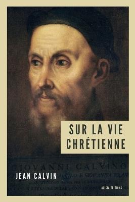 Sur la vie chrétienne: Nouvelle édition en larges caractères incluant un répertoire des références bibliques - Jean Calvin - cover