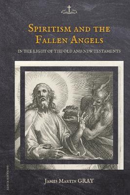 Spiritism and the Fallen Angels: in the light of the Old and New Testaments - James Martin Gray - cover