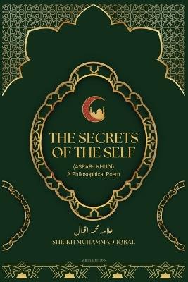 The Secrets Of The Self: (Asr?r-i Khud?) A Philosophical Poem - Sheikh Muhammad Iqbal - cover