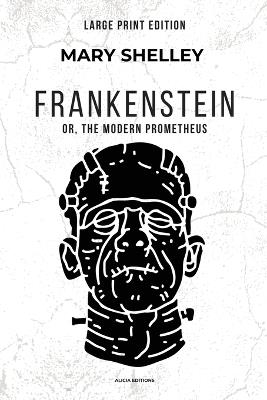 Frankenstein: or, The Modern Prometheus (Large Print Edition) - Mary Shelley - cover