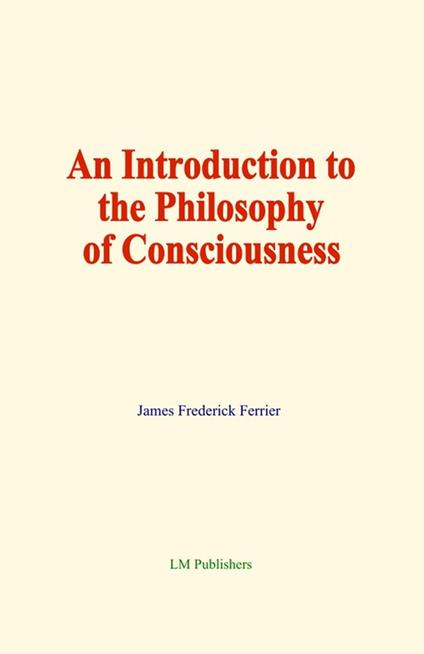 An Introduction to the Philosophy of Consciousness