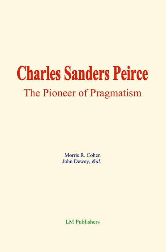 Charles Sanders Peirce: The Pioneer of Pragmatism