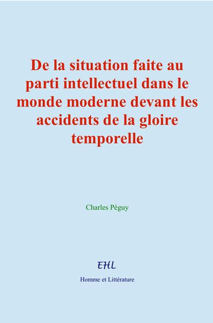 De la situation faite au parti intellectuel dans le monde moderne devant les accidents de la gloire temporelle