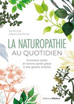 La Naturopathie au quotidien - Comment rester en bonne santé grâce à des gestes simples - 6ème édition