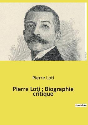 Pierre Loti: Biographie critique - Pierre Loti - cover