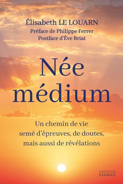 Née médium - Un chemin de vie semé d'épreuves, de doutes, mais aussi de révélations
