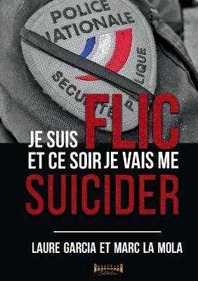 Je suis flic et ce soir je vais me suicider - Laure Garcia,Marc La Mola,Sudarenes Collection - cover