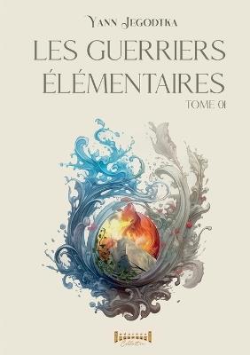Les guerriers élémentaires - Tome 1 - Yann Jegodtka - cover