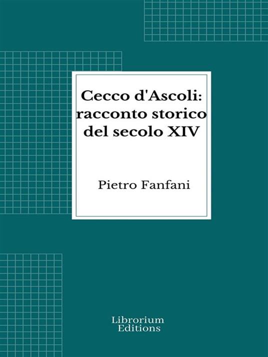 Cecco d'Ascoli: racconto storico del secolo XIV - Pietro Fanfani - ebook