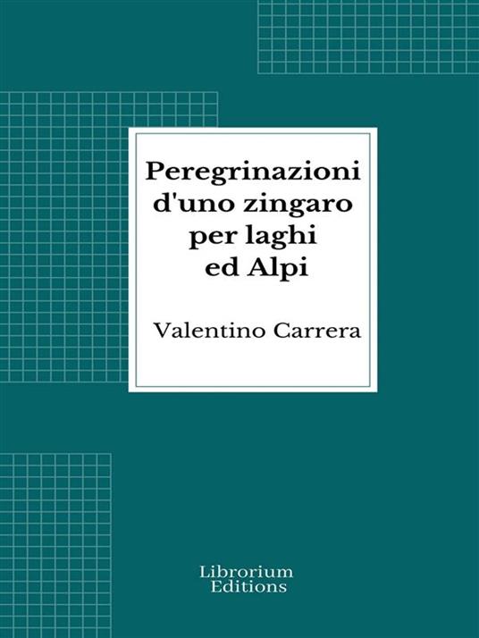 Peregrinazioni d'uno zingaro per laghi ed Alpi - Valentino Carrera - ebook