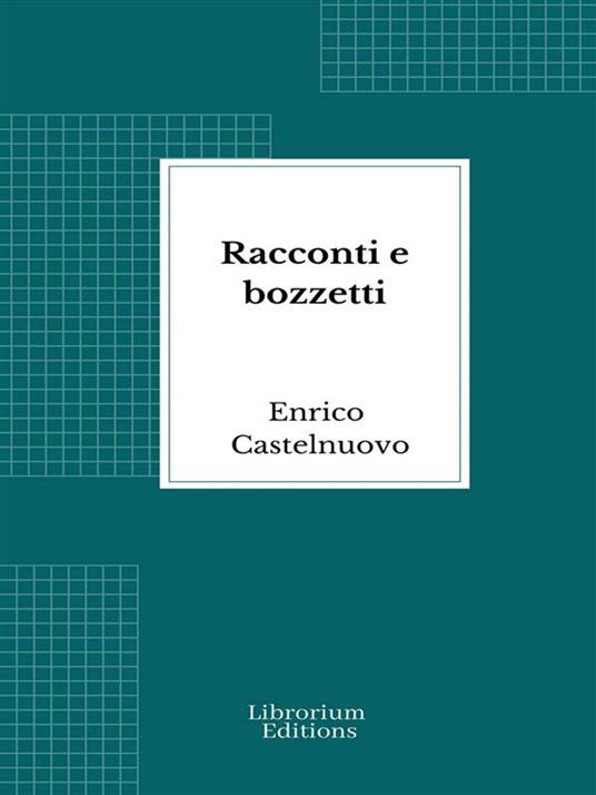 Racconti e bozzetti - Enrico Castelnuovo - ebook