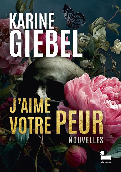 J'aime votre peur: le meilleur de Karine Giebel en histoires courtes, 14 nouvelles de l'autrice de thrillers