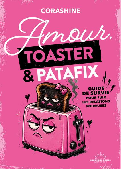 Amour, toaster et patafix - Guide de survie pour fuir les relations foireuses