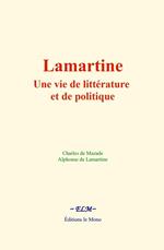 Lamartine : une vie de littérature et de politique