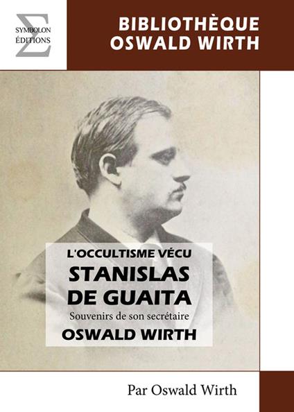 L'occultisme vécu, Stanislas de Guaita : Souvenirs de son secrétaire Oswald Wirth